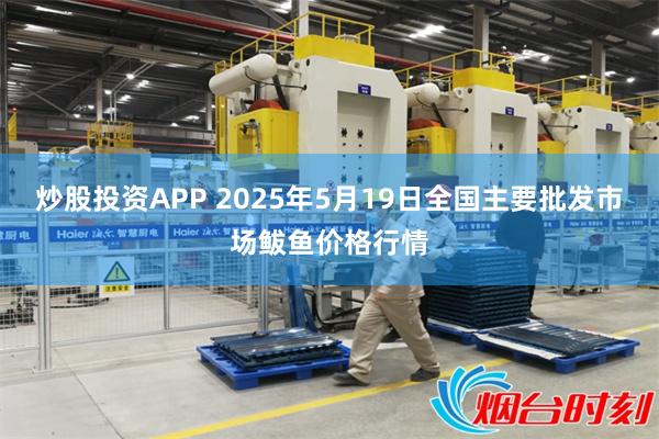 炒股投资APP 2025年5月19日全国主要批发市场鲅鱼价格行情