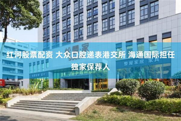 红河股票配资 大众口腔递表港交所 海通国际担任独家保荐人